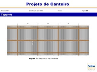 Figura 2 – Tapume – vista interna
Tapume
Projeto de Canteiro
Processo: Obra Identificação: OUT.5.001 Revisão: 1 Página: 11
 
