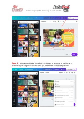 Paso 3: Insertamos el video en la hoja, escogemos el video de la plantilla y lo
eliminamos,para luego subir nuestro video que tenemos en nuestra computadora.
1
2
 