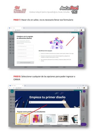 PASO 7: Hacer clic en saltar, no es necesario llenar ese formulario
PASO 8: Seleccionar cualquier de las opciones para poder ingresar a
CANVA
 