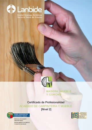 Certificado de Profesionalidad
ACABADO DE CARPINTERÍA Y MUEBLE
[Nivel 2]
MADERA, MUEBLEMADERA, MUEBLE
Y CORCHOY CORCHO
 