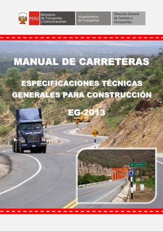 MANUAL DE CARRETERAS

 ESPECIFICACIONES TÉCNICAS
GENERALES PARA CONSTRUCCIÓN

          EG-2013
 