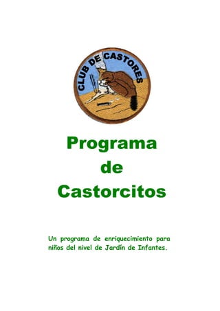 Programa
de
Castorcitos
Un programa de enriquecimiento para
niños del nivel de Jardín de Infantes.
 