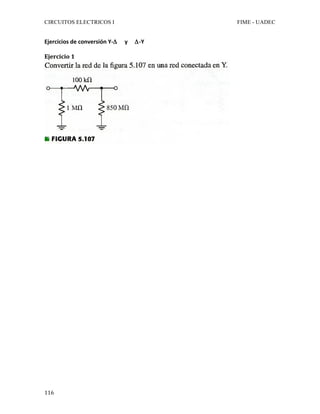 CIRCUITOS ELECTRICOS I FIME - UADEC	
	116	
Ejercicios	de	conversión	Y-Δ					y					Δ-Y			
	
Ejercicio	1	
	
	
	
	
	
	
	
	
	
	
	
	
	
	
	
	
	
	
	
	
	
	
	
	
	
	
	
	
	
	
	
	
	
 