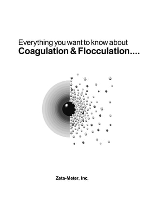 Everythingyouwanttoknowabout
Coagulation&Flocculation....
Zeta-Meter, Inc.
 
