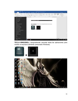 11
TECLA WINDOWS+,: temporalmente esconde todas las aplicaciones para
mostrar el escritorio (teniendo presionado Windows).
+
 