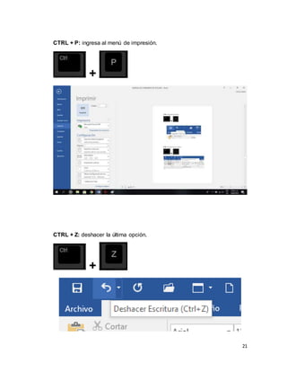 21
CTRL + P: ingresa al menú de impresión.
+
CTRL + Z: deshacer la última opción.
+
 