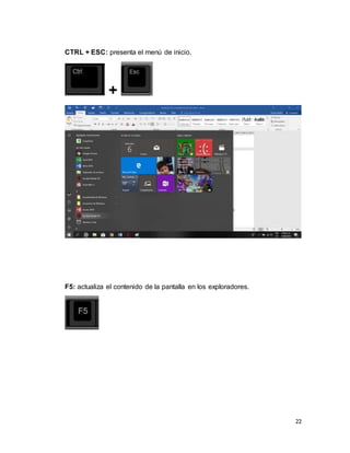 22
CTRL + ESC: presenta el menú de inicio.
+
F5: actualiza el contenido de la pantalla en los exploradores.
 
