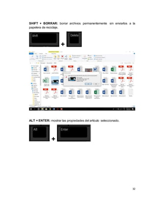 32
SHIFT + BORRAR: borrar archivos permanentemente sin enviarlos a la
papelera de reciclaje.
+
ALT + ENTER: mostrar las propiedades del artículo seleccionado.
+
 