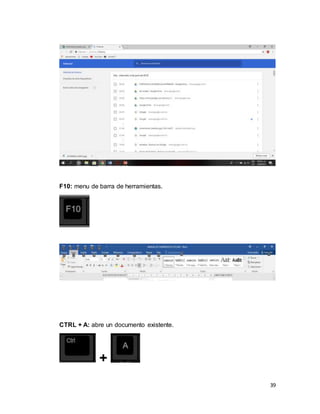 39
F10: menu de barra de herramientas.
CTRL + A: abre un documento existente.
+
 