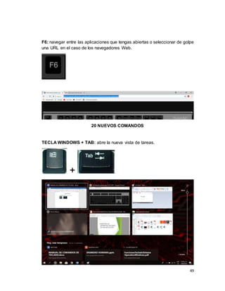 49
F6: navegar entre las aplicaciones que tengas abiertas o seleccionar de golpe
una URL en el caso de los navegadores Web.
20 NUEVOS COMANDOS
TECLA WINDOWS + TAB: abre la nueva vista de tareas.
+
 