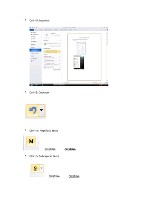 * Ctrl + P: Imprimir
* Ctrl +Z: Deshacer
* Ctrl + N: Negrilla al texto
CRISTINA CRISTINA
* Ctrl + S: Subrayar el texto
CRISTINA CRISTINA
 
