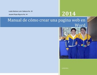 Leslie Marlene León Gallarza No. 30
Jezaret Rojas Bigurra No. 44

2014

Manual de cómo crear una pagina web en
Word

12/02/2014

 