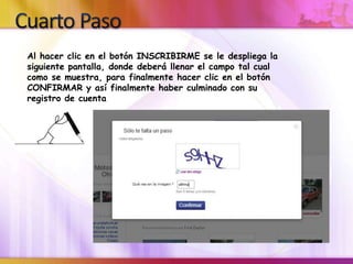 Al hacer clic en el botón INSCRIBIRME se le despliega la
siguiente pantalla, donde deberá llenar el campo tal cual
como se muestra, para finalmente hacer clic en el botón
CONFIRMAR y así finalmente haber culminado con su
registro de cuenta
 