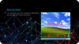 Barra de Tareas
La cual tiene como fin, configurar, deshabilitar
las opciones de la barra de tareas
 