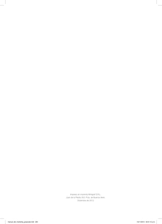 Impreso en imprenta Miniigraf S.R.L.
Juan de la Piedra 352. Pcia. de Buenos Aires.
Diciembre de 2012
manual_del_marketing_grayscale.indd 264 15/11/2013 04:51:12 p.m.
 