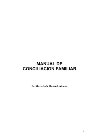1
MANUAL DE
CONCILIACION FAMILIAR
Ps. María Inés Manco Ledesma
 