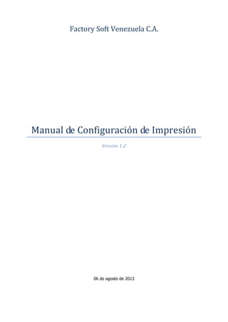 Factory Soft Venezuela C.A.
Manual de Configuración de Impresión
Versión 1.2
06 de agosto de 2013
 