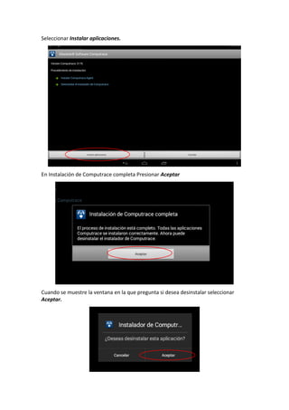 Seleccionar Instalar aplicaciones.
En Instalación de Computrace completa Presionar Aceptar
Cuando se muestre la ventana en la que pregunta si desea desinstalar seleccionar
Aceptar.
 