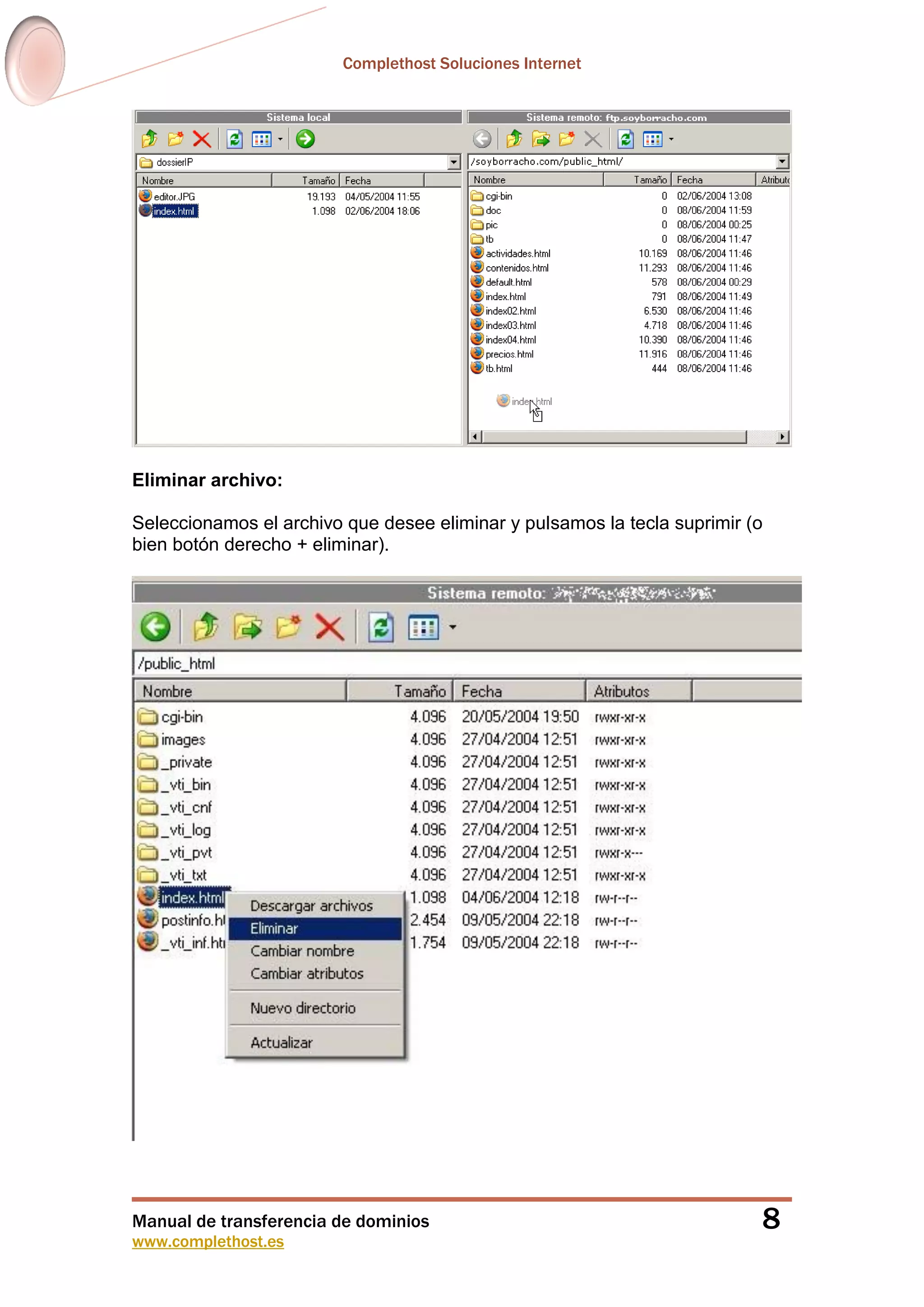Complethost Soluciones Internet
Manual de transferencia de dominios
www.complethost.es
8
Eliminar archivo:
Seleccionamos el archivo que desee eliminar y pulsamos la tecla suprimir (o
bien botón derecho + eliminar).
 