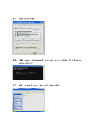 2.5.   clic en cerrar




2.6.   Abrimos el simbolo de sistema para veriﬁcar la informa-
       cion anterior




2.7.   clic en conﬁgurar una red domestica
 