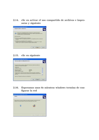 2.14.   clic en activar el uso compartido de archivos e impre-
        soras y siguiente




2.15.   clic en siguiente




2.16.   Esperamos unos 6s mientras windows termina de con-
        ﬁgurar la red
 