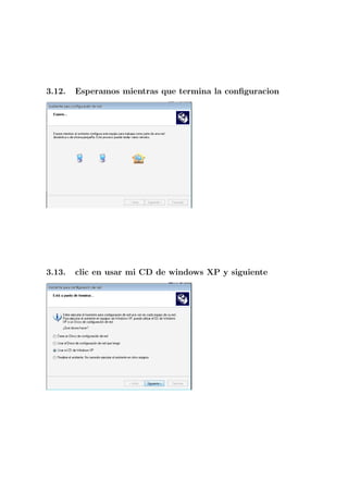 3.12.   Esperamos mientras que termina la conﬁguracion




3.13.   clic en usar mi CD de windows XP y siguiente
 