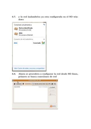6.7.   y la red inalambrica ya esta conﬁgurada en el SO win-
       dows




6.8.   Ahora se procedera a conﬁgurar la red desde SO linux,
       primero se busca conexiones de red
 