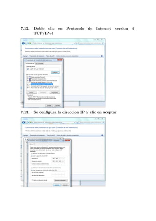 7.12.   Doble clic   en   Protocolo   de   Internet   version   4
        TCP/IPv4




7.13.   Se conﬁgura la direccion IP y clic en aceptar
 