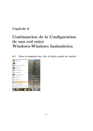 Cap´
   ıtulo 8

Continuacion de la Conﬁguracion
de una red entre
Windows-Windows Inalambrica

8.1.   Para la maquina dos, clic en inicio, panel de control




                               53
 