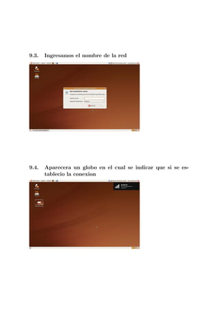 9.3.   Ingresamos el nombre de la red




9.4.   Aparecera un globo en el cual se indicar que si se es-
       tablecio la conexion
 