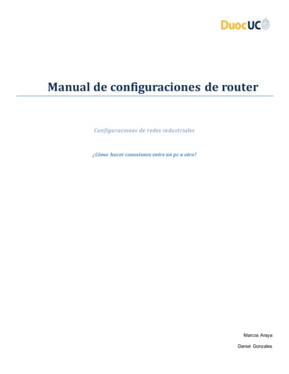 Manual de configuraciones de router
Configuraciones de redes industriales
¿Cómo hacer conexiones entre un pc a otro?
Marcos Araya
Daniel Gonzales
 
