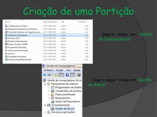 Criação de uma Partição
Depois clique em “Gestão
de Computadores” .
Logo a seguir clique em “Gestão
de discos” .
 
