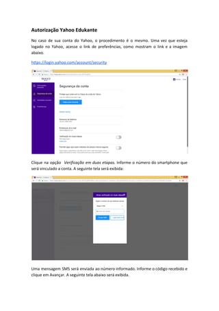 Autorização Yahoo Edukante
No caso de sua conta do Yahoo, o procedimento é o mesmo. Uma vez que esteja
logado no Yahoo, ac...
