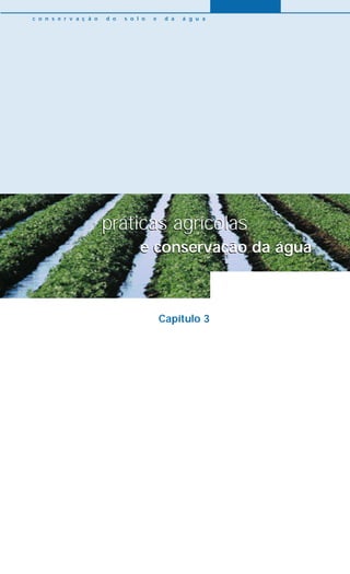 práticas agrícolas
e conservação da água
Capítulo 3
práticas agrícolas
e conservação da água
c o n s e r v a ç ã o d o s o l o e d a á g u a
 