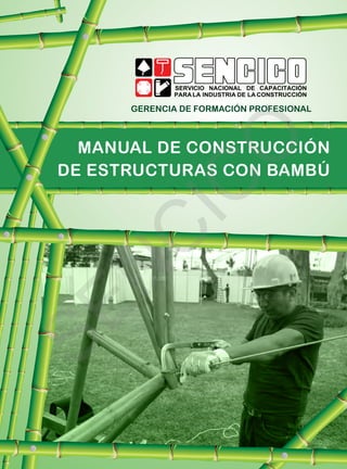 MANUAL DE CONSTRUCCIÓN
DE ESTRUCTURAS CON BAMBÚ
GERENCIA DE FORMACIÓN PROFESIONAL
SEN
C
IC
O
 