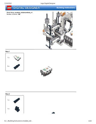 7/14/2010                                  Lego Digital Designer




   Model Name: m odelo_vielam anibela_v1
   Number of Bricks: 196




 Step 1



    1x




    5x




 Step 2



    1x




    1x




D:/…/Building Instructions [modelo_viel…                           1/32
 