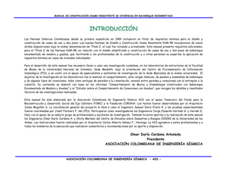 MANUAL DE CONSTRUCCIÓN SISMO RESISTENTE DE VIVIENDAS EN BAHAREQUE ENCEMENTADO




                                                   INTRODUCCIÓN
Las Normas Sísmicas Colombianas desde su primera expedición en 1984 incluyeron un título de requisitos mínimos para el diseño y
construcción de casas de uno y dos pisos. Las nuevas Normas de Diseño y Construcción Sismo Resistente NSR-98 incorporaron de nuevo
dichas disposiciones bajo la misma denominación de Título E, el cual fue revisado y actualizado. Este manual presenta requisitos adicionales,
para el Título E de las Normas NSR-98, en relación con el diseño simplificado y construcción de casas de uno y dos pisos de bahareque
encementado de madera y guadua, que facilitarán a los profesionales de la construcción y a otras personas no expertas la aplicación de
requisitos mínimos en casos de viviendas individuales.

Para el desarrollo de este manual fue necesario llevar a cabo una investigación cuidadosa, en los laboratorios de estructuras de la Facultad
de Minas de la Universidad Nacional de Colombia, Sede Medellín, bajo la orientación del Centro de Procesamiento de Información
Sismológica CPIS, y se contó con el apoyo de especialistas y asistentes de investigación de la Sede Manizales de la misma universidad. El
objetivo de la investigación en los laboratorios fue el analizar el comportamiento, ante cargas sísmicas, de paneles y ensambles de bahareque
y de algunos tipos de conexiones, tales como anclajes de paredes a la cimentación, uniones entre paredes y conexiones con el entrepiso o la
cubierta. Su contenido se elaboró con base en los informes “Comportamiento de Muros y Ensamblajes Construidos con Bahareque
Encementado de Madera y Guadua” y el “Estudio sobre el Comportamiento de Conexiones con Guadua”, que recogen los detalles y resultados
técnicos de las investigaciones realizadas.

Este manual ha sido elaborado por la Asociación Colombiana de Ingeniería Sísmica AIS con el apoyo financiero del Fondo para la
Reconstrucción y Desarrollo Social del Eje Cafetero FOREC y la Fundación CORONA. Los textos fueron desarrollados por el Arquitecto
Jaime Mogollón S. La coordinación general del proyecto la llevó a cabo el Ingeniero Samuel Darío Prieto R. y las pruebas experimentales
fueron coordinadas por Josef Farbiarz F. del CPIS. Participaron como investigadores los Ingenieros Jorge Eduardo Hurtado G. y Hernán D.
Cano con el apoyo de un selecto grupo de profesionales y auxiliares de investigación. También hicieron aportes a la realización de este manual
los Ingenieros Omar Darío Cardona A. y Shirly Merlano del Centro de Estudios sobre Desastres y Riesgos CEDERI de la Universidad de los
Andes. Las ilustraciones fueron realizadas por el Arquitecto Carlos Alberto Gómez F., Hormiga. La AIS agradece a estos profesionales y a
todos los miembros de la asociación que realizaron comentarios y recomendaciones por su aporte y disposición.


                                                                           Omar Darío Cardona Arboleda
                                                                                   Presidente
                                                                ASOCIACIÓN COLOMBIANA DE INGENIERÍA SÍSMICA



                                 ASOCIACIÓN COLOMBIANA DE INGENIERÍA SÍSMICA - AIS -
 