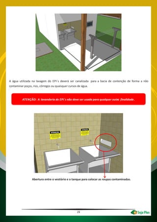 28
A água utilizada na lavagem do EPI´s deverá ser canalizada para a bacia de contenção de forma a não
contaminar poços, rios, córregos ou quaisquer cursos de água.
ATENÇÃO: A lavanderia de EPI´s não deve ser usada para qualquer outra finalidade.
Abertura entre o vestiário e o tanque para colocar as roupas contaminadas.
 