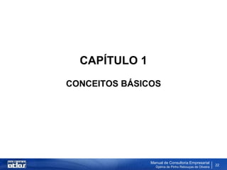 CAPÍTULO 1
CONCEITOS BÁSICOS




               Manual de Consultoria Empresarial
                 Djalma de Pinho Rebouças de Oliveira
                                                        22
 