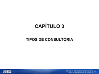 CAPÍTULO 3

TIPOS DE CONSULTORIA




                Manual de Consultoria Empresarial
                  Djalma de Pinho Rebouças de Oliveira
                                                         50
 