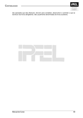 CONTABILIDADE


       das operações que elas efectuam. Servem para completar, desenvolver e controlar o que se
       escritura nos livros obrigatórios. São usualmente denominados de livros auxiliares.




       Manual de Curso                                                                      49
 