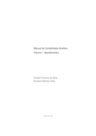 Manual de Contabilidade Analítica
Volume I - Apontamentos
Amélia Ferreira da Silva
Anabela Martins Silva
Janeiro de 2020
 