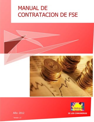 MANUAL DE
      CONTRATACION DE FSE




Año: 2012            IE LOS COMUNEROS

Versión 1.0
 