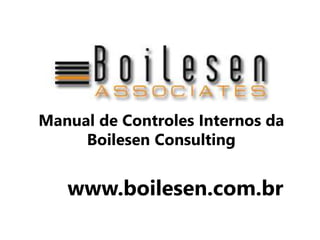 Manual de Controles Internos da
Boilesen Consulting
www.boilesen.com.br
 