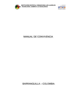 INSTITUCIÓN DISTRITAL COMUNITARIA LOS LAURELES
CIENCIA, TECNOLOGÍA, CAMINO A LA EXCELENCIA




          MANUAL DE CONVIVENCIA




         BARRANQUILLA – COLOMBIA
 