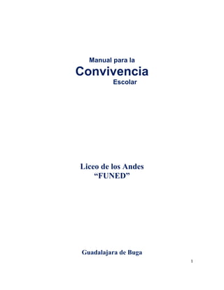 Manual para la

Convivencia
         Escolar




Liceo de los Andes
    “FUNED”




Guadalajara de Buga
                      1
 