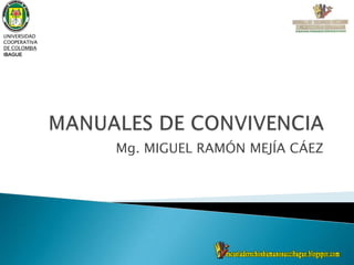 Mg. MIGUEL RAMÓN MEJÍA CÁEZ
UNIVERSIDAD
COOPERATIVA
DE COLOMBIA
IBAGUE
 