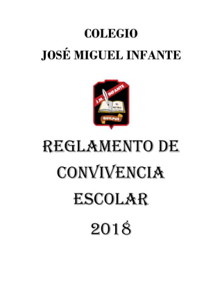 COLEGIO
JOSÉ MIGUEL INFANTE
REGLAMENTO DE
CONVIVENCIA
ESCOLAR
2018
 