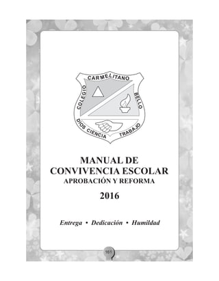 161
MANUAL DE
CONVIVENCIA ESCOLAR
APROBACIÓN Y REFORMA
2016
O
JABART
EMCAR ITANO
L
Entrega • Dedicación • Humildad
 