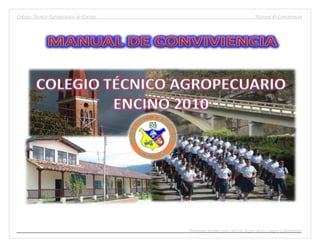 Colegio Técnico Agropecuario de Encino                                       Manual de Convivencia




                                         Formamos jóvenes para cultivar la paz en los campos Colombianos
 